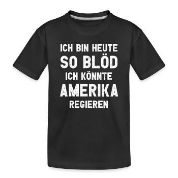 Ich bin heute so blöd ich könnte Amerika regieren - Kinder Premium Bio T-Shirt - Schwarz - Vorne