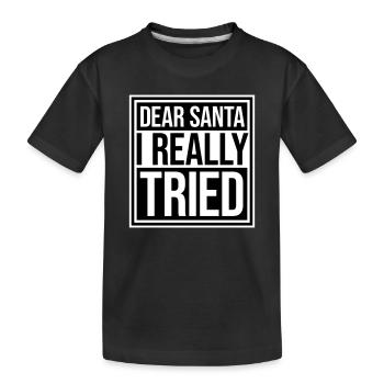 Dear Santa I Really Tried Christmas Humor Funny - Kids' Premium Organic T-Shirt - black - Front
