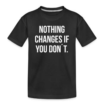 NOTHING CHANGES IF YOU DON ́T. | Greyline Official - Kids' Premium Organic T-Shirt - black - Front