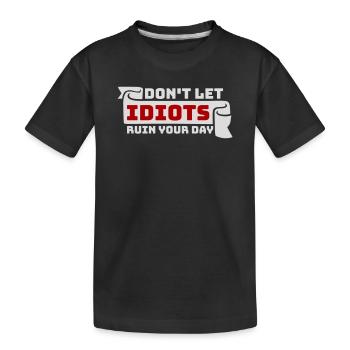Don't Let Idiots Ruin Your Day Funny Sarcastic - Kids' Premium Organic T-Shirt - black - Front