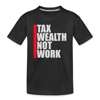Tax Wealth Not Work Progressive Politics Economy - Kids' Premium Organic T-Shirt - black - Front