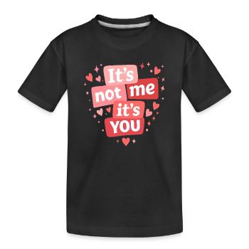 Its Not Me Its You Funny Love Quote - Kids' Premium Organic T-Shirt - black - Front
