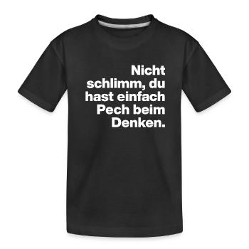 DU HAST HALT PECH BEIM DENKEN.. SARKASMUS GESCHENK - Kinder Premium Bio T-Shirt - Schwarz - Vorne