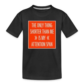 The Only Thing Shorter Than Me Is My Attention - Kids' Premium Organic T-Shirt - black - Front