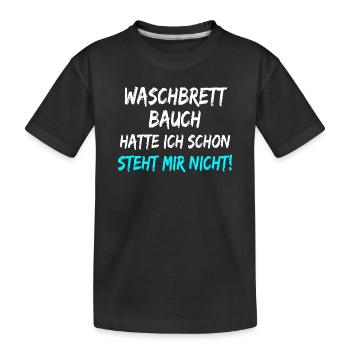 Waschbrett Bauch Hatte Ich Schon Steht Mir Nicht!  - Kinder Premium Bio T-Shirt - Schwarz - Vorne