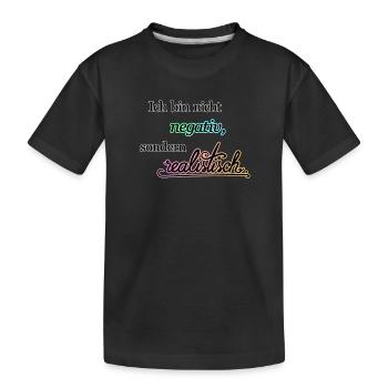 Ich bin nicht negativ, sondern realistisch. - Kinder Premium Bio T-Shirt - Schwarz - Vorne