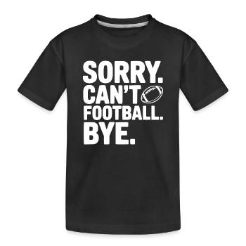 Sorry. Can't. Football. Bye. - Kids' Premium Organic T-Shirt - black - Front