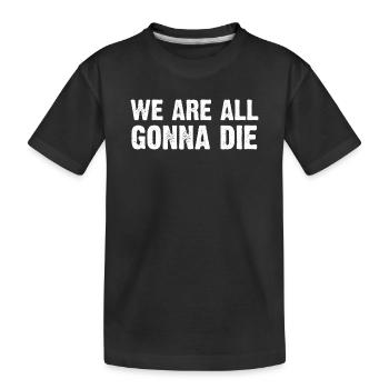 Wir werden alle sterben, Design - Kinder Premium Bio T-Shirt - Schwarz - Vorne