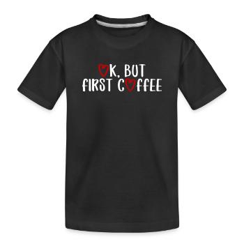 ok first coffee Kaffee Spruch Schrift Frühstück - Kinder Premium Bio T-Shirt - Schwarz - Vorne