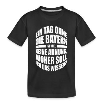 Ein Tag ohne die Bayern ist wie... woher soll ich - Kinder Premium Bio T-Shirt - Schwarz - Vorne