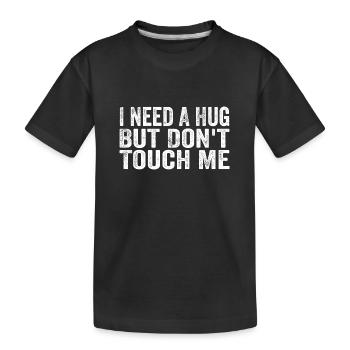 I Need A Hug But Don't Touch Me - Kids' Premium Organic T-Shirt - black - Front