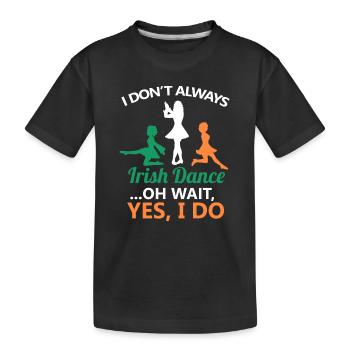 I Don't Always Irish Dance Dancing Ireland Dancer - Kids' Premium Organic T-Shirt - black - Front