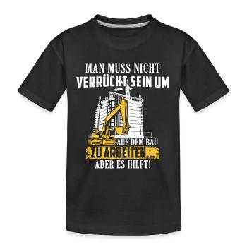 Bauarbeiter · Baustelle · Bagger · Verrückt sein - Kinder Premium Bio T-Shirt - Schwarz - Vorne