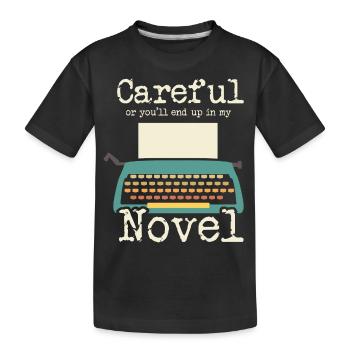 Novelist Writer I Careful Or Youll End Up In My - Kids' Premium Organic T-Shirt - black - Front