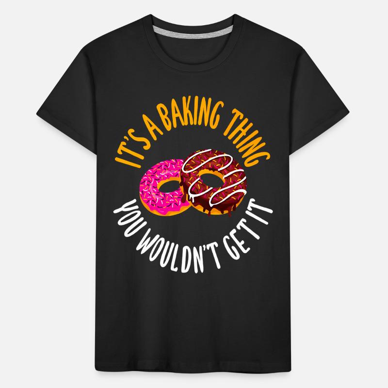 It's a baking thing you don't get, it Kinder Premium Bio T-Shirt