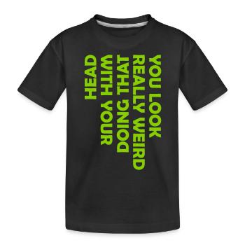 you look really weird - Kids' Premium Organic T-Shirt - black - Front