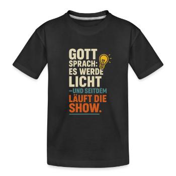 Gott sprach es werde Licht seitdem laeuft die Show - Kinder Premium Bio T-Shirt - Schwarz - Vorne