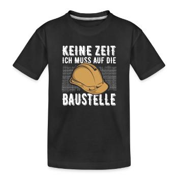Keine Zeit Ich Muss Auf Die Baustelle - Kinder Premium Bio T-Shirt - Schwarz - Vorne