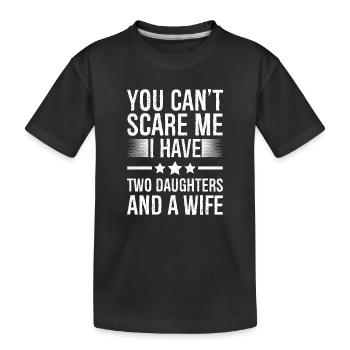You Can't Scare Me I Have Two Daughters And A Wife - Kids' Premium Organic T-Shirt - black - Front