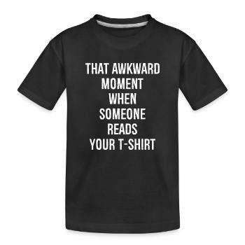 Dieser peinliche Moment, wenn jemand dein T-Shirt liest - Kinder Premium Bio T-Shirt - Schwarz - Vorne