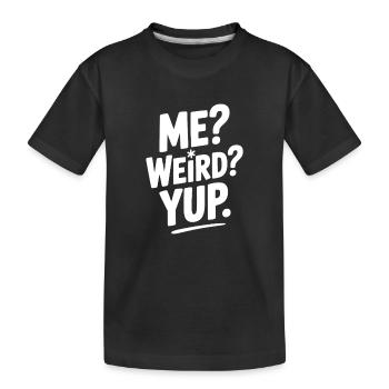 Me? Weird? Yup. - Kids' Premium Organic T-Shirt - black - Front