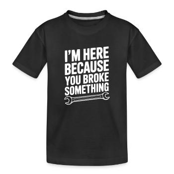 Ich bin hier, weil du etwas kaputt gemacht hast - Kinder Premium Bio T-Shirt - Schwarz - Vorne