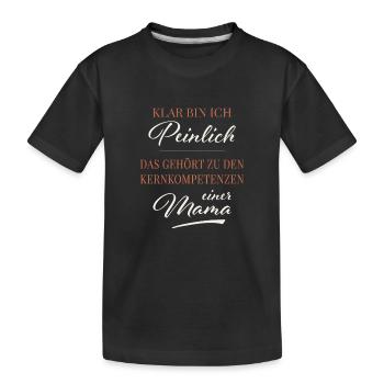 KLAR BIN ICH PEINLICH - Geschenkidee für die Mama - Kinder Premium Bio T-Shirt - Schwarz - Vorne
