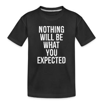 nothing will be what you expected - Kids' Premium Organic T-Shirt - black - Front