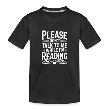 Please Don't Talk to Me While I'm Reading - Kids' Premium Organic T-Shirt - black - Front
