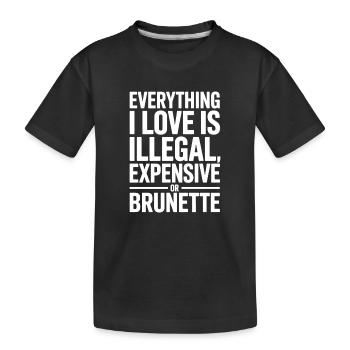 Everything I Love Is Illegal Expensive Or Brunette - Kids' Premium Organic T-Shirt - black - Front