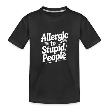 Allergic to Stupid People - Kids' Premium Organic T-Shirt - black - Front