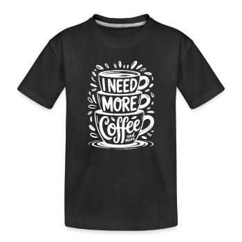 I need more coffee and more - Kinder Premium Bio T-Shirt - Schwarz - Vorne