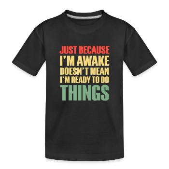 Nur weil ich wach bin, mache ich nichts - Kinder Premium Bio T-Shirt - Schwarz - Vorne