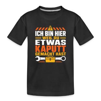 Ich Bin Hier Weil Du Etwas Kaputt Gemacht Hast - Kinder Premium Bio T-Shirt - Schwarz - Vorne