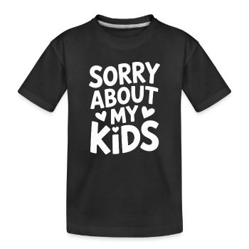 Sorry About My Kids Funny Parents Mom Dad - Kids' Premium Organic T-Shirt - black - Front