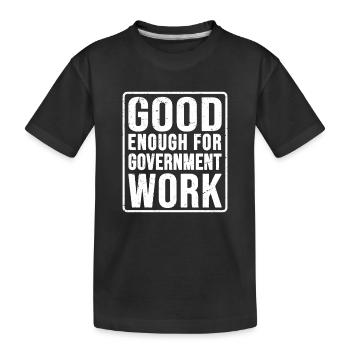 good enough for government work - Kids' Premium Organic T-Shirt - black - Front