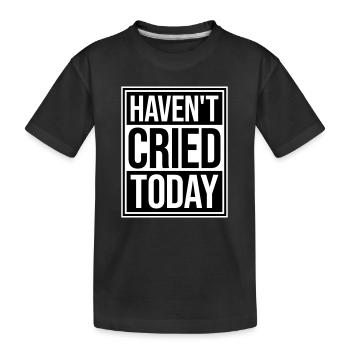Haven't Cried Today Spruch Lustig Emotional Ironie - Kinder Premium Bio T-Shirt - Schwarz - Vorne