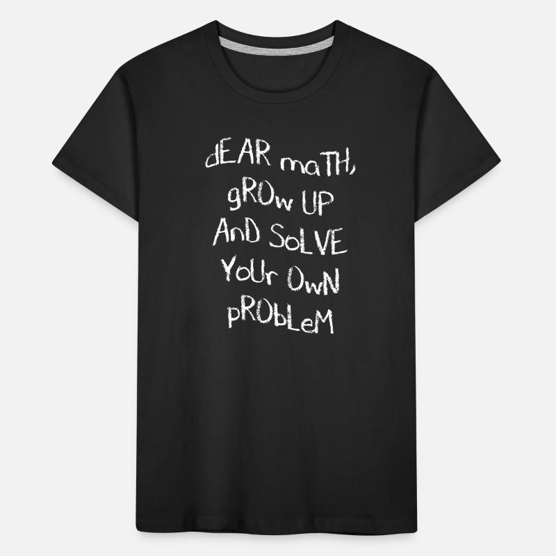 Dear Math, grow up and solve your own Problem Kinder Premium Bio T-Shirt