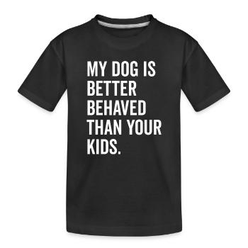 My Dog is Better Behaved Than Your Kids - Kids' Premium Organic T-Shirt - black - Front