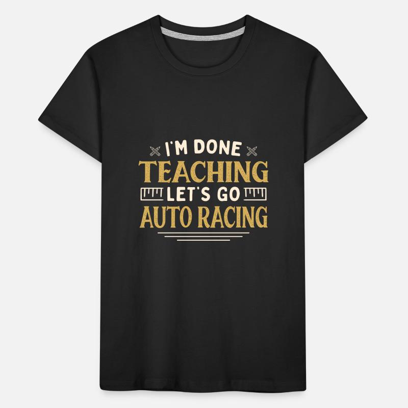 I'm Done Teaching Let's Go Auto Racing Funny Kids' Premium Organic T-Shirt
