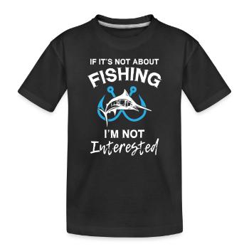 If It s Not About Fishing I m Not Interested - Kids' Premium Organic T-Shirt - black - Front