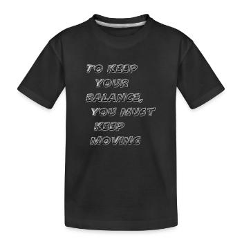 Um das Gleichgewicht zu halten, musst du in Bewegung bleiben - Kinder Premium Bio T-Shirt - Schwarz - Vorne
