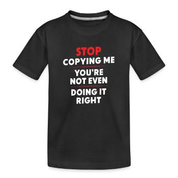 Hör auf, mich zu kopieren, du machst es nicht einmal richtig, Hum - Kinder Premium Bio T-Shirt - Schwarz - Vorne