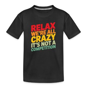 Entspann dich, wir sind alle verrückt, es ist kein Wettbewerb - Kinder Premium Bio T-Shirt - Schwarz - Vorne