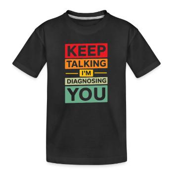 Reden Sie weiter, ich diagnostiziere Sie Lustige Psychologie - Kinder Premium Bio T-Shirt - Schwarz - Vorne