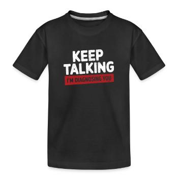 Reden Sie weiter, ich diagnostiziere Sie Lustige Psychologie - Kinder Premium Bio T-Shirt - Schwarz - Vorne
