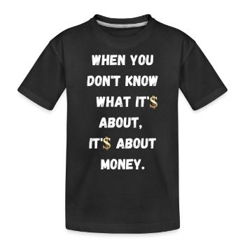 When don't know what it's about, it's about money - Kids' Premium Organic T-Shirt - black - Front