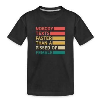 Nobody Texts Faster Than A Pissed Of Female - Kids' Premium Organic T-Shirt - black - Front