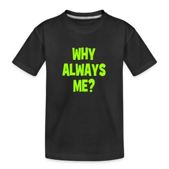 Why always me? - Why always me? - Kids' Premium Organic T-Shirt - black - Front