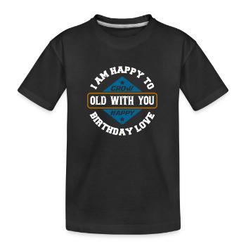 I'M HAPPY TO GROW OLD WITH YOU HAPPY BIRTHDAY LOVE - Kids' Premium Organic T-Shirt - black - Front